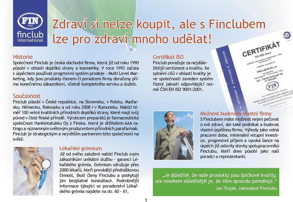 V roce 1993 začala s úspěchem používat progresivní systém prodeje - Multi Level Marketing, kdy jsou produkty členem či poradcem firmy doručeny přímo konečnému zákazníkovi, včetně kompletního servisu