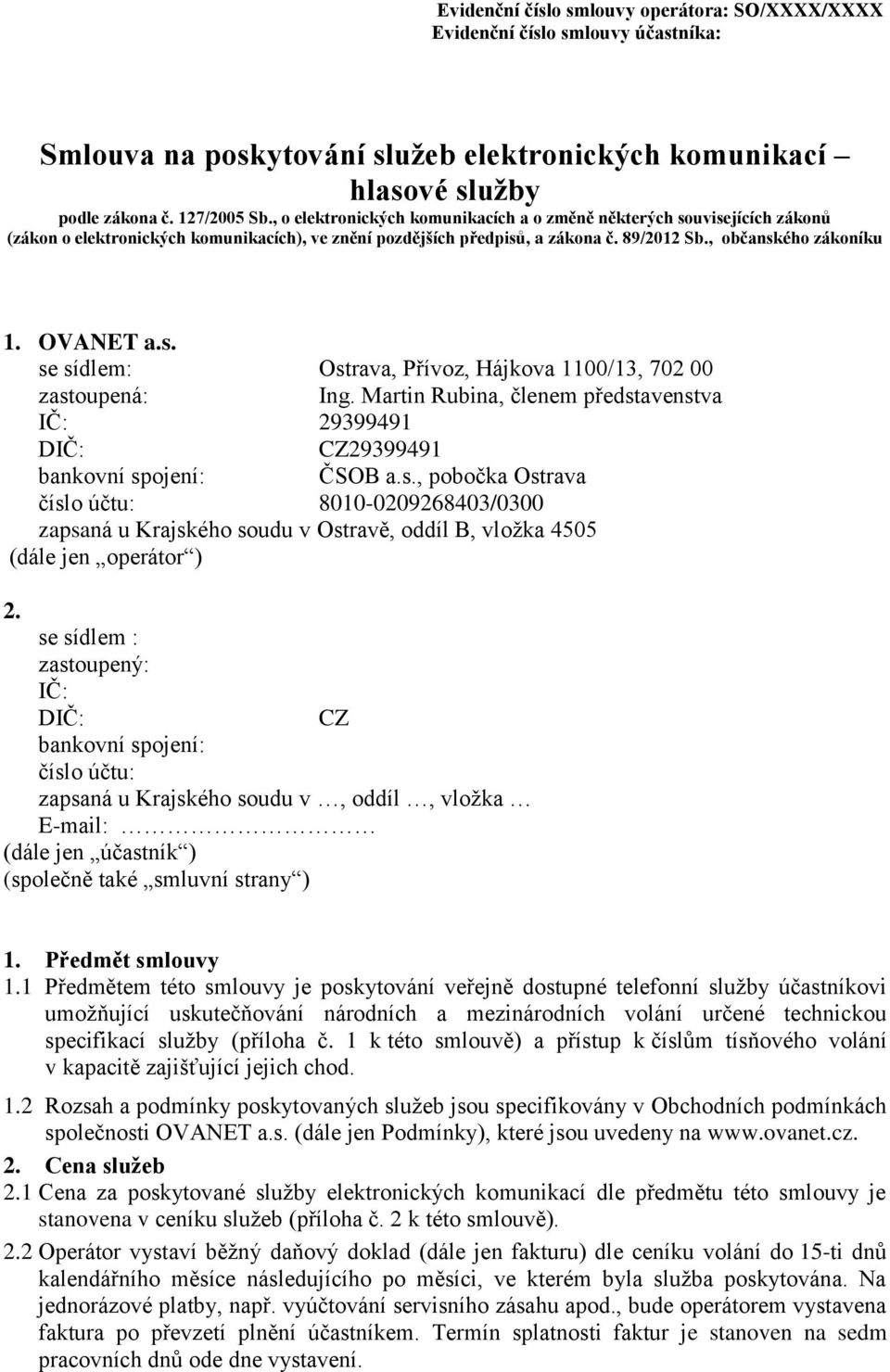 s. se sídlem: Ostrava, Přívoz, Hájkova 1100/13, 702 00 zastoupená: Ing. Martin Rubina, členem představenstva IČ: 29399491 DIČ: CZ29399491 bankovní spojení: ČSOB a.s., pobočka Ostrava číslo účtu: 8010-0209268403/0300 zapsaná u Krajského soudu v Ostravě, oddíl B, vložka 4505 (dále jen operátor ) 2.