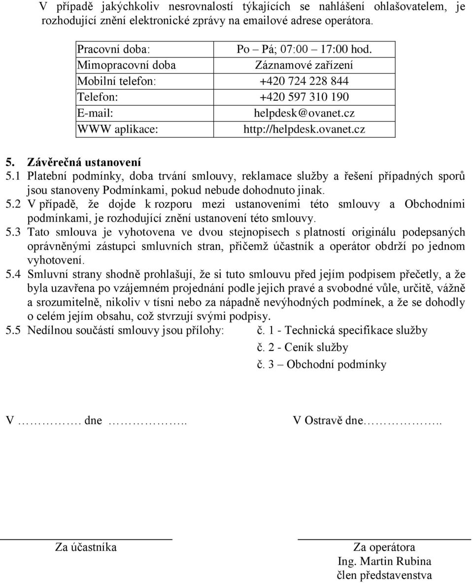 1 Platební podmínky, doba trvání smlouvy, reklamace služby a řešení případných sporů jsou stanoveny Podmínkami, pokud nebude dohodnuto jinak. 5.