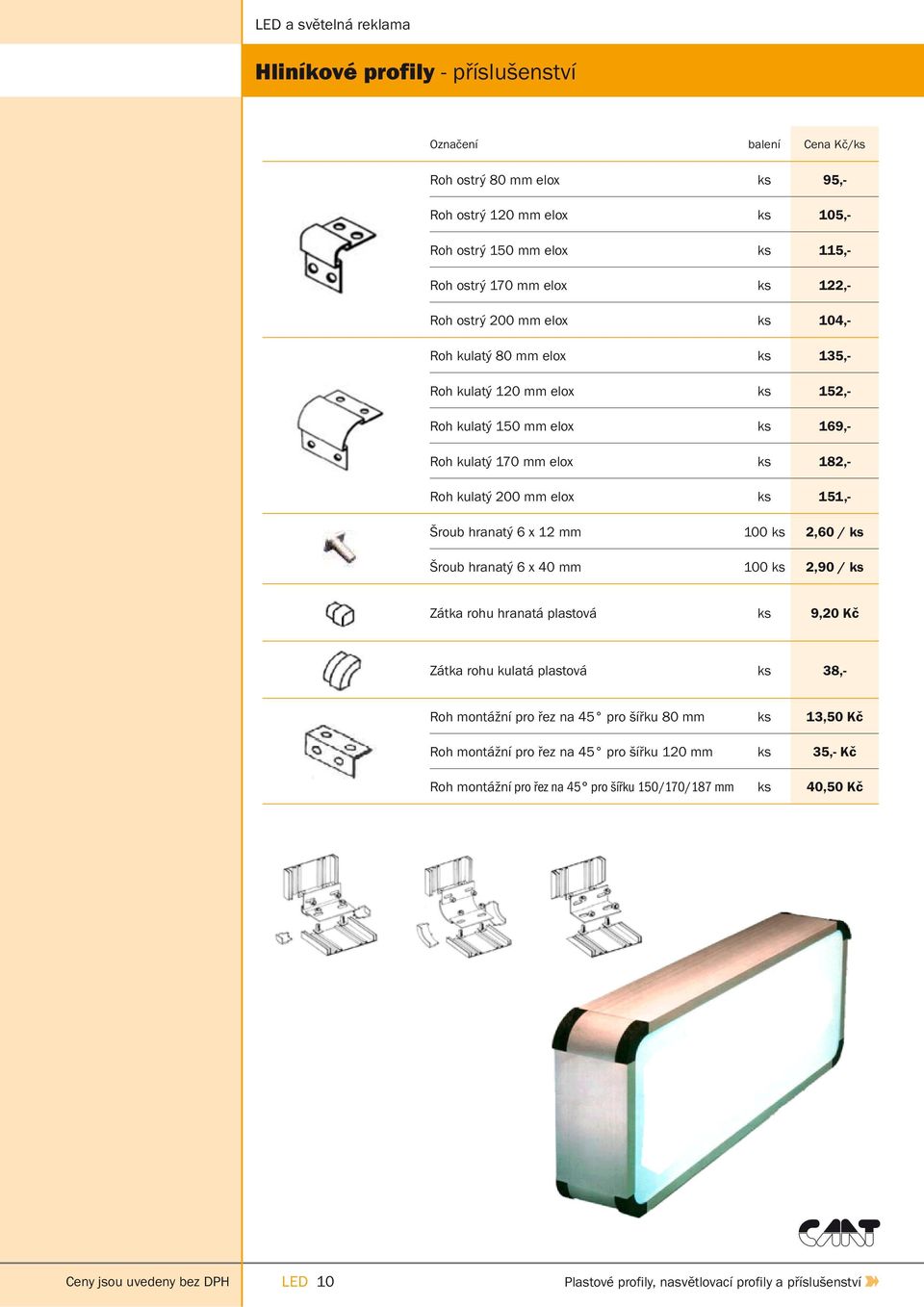 mm 100 ks 2,60 / ks Šroub hranatý 6 x 40 mm 100 ks 2,90 / ks Zátka rohu hranatá plastová ks 9,20 Kč Zátka rohu kulatá plastová ks 38,- Roh montážní pro řez na 45 pro šířku 80 mm ks 13,50 Kč Roh