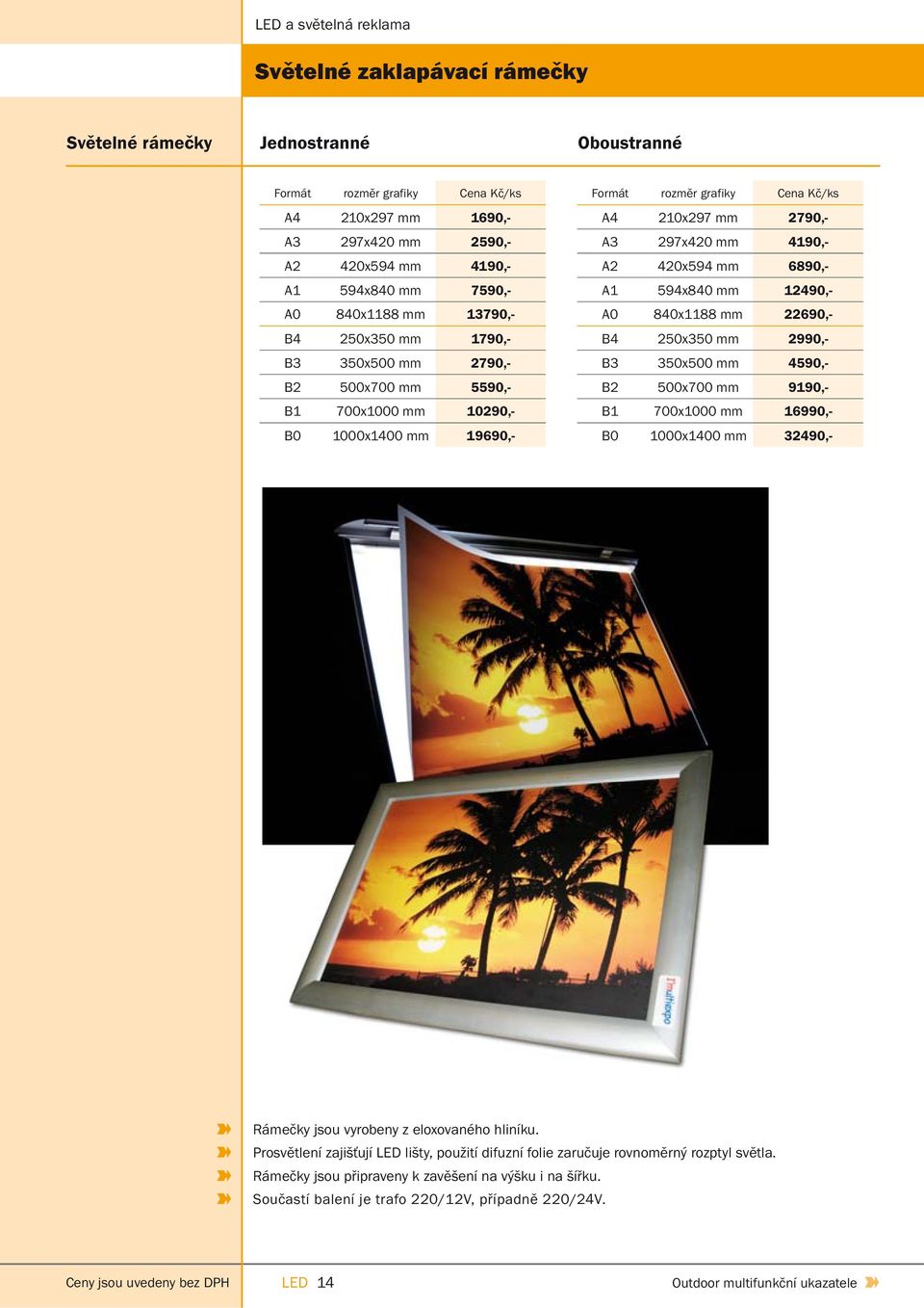 420x594 mm 6890,- A1 594x840 mm 12490,- A0 840x1188 mm 22690,- B4 250x350 mm 2990,- B3 350x500 mm 4590,- B2 500x700 mm 9190,- B1 700x1000 mm 16990,- B0 1000x1400 mm 32490,- Rámečky jsou vyrobeny z