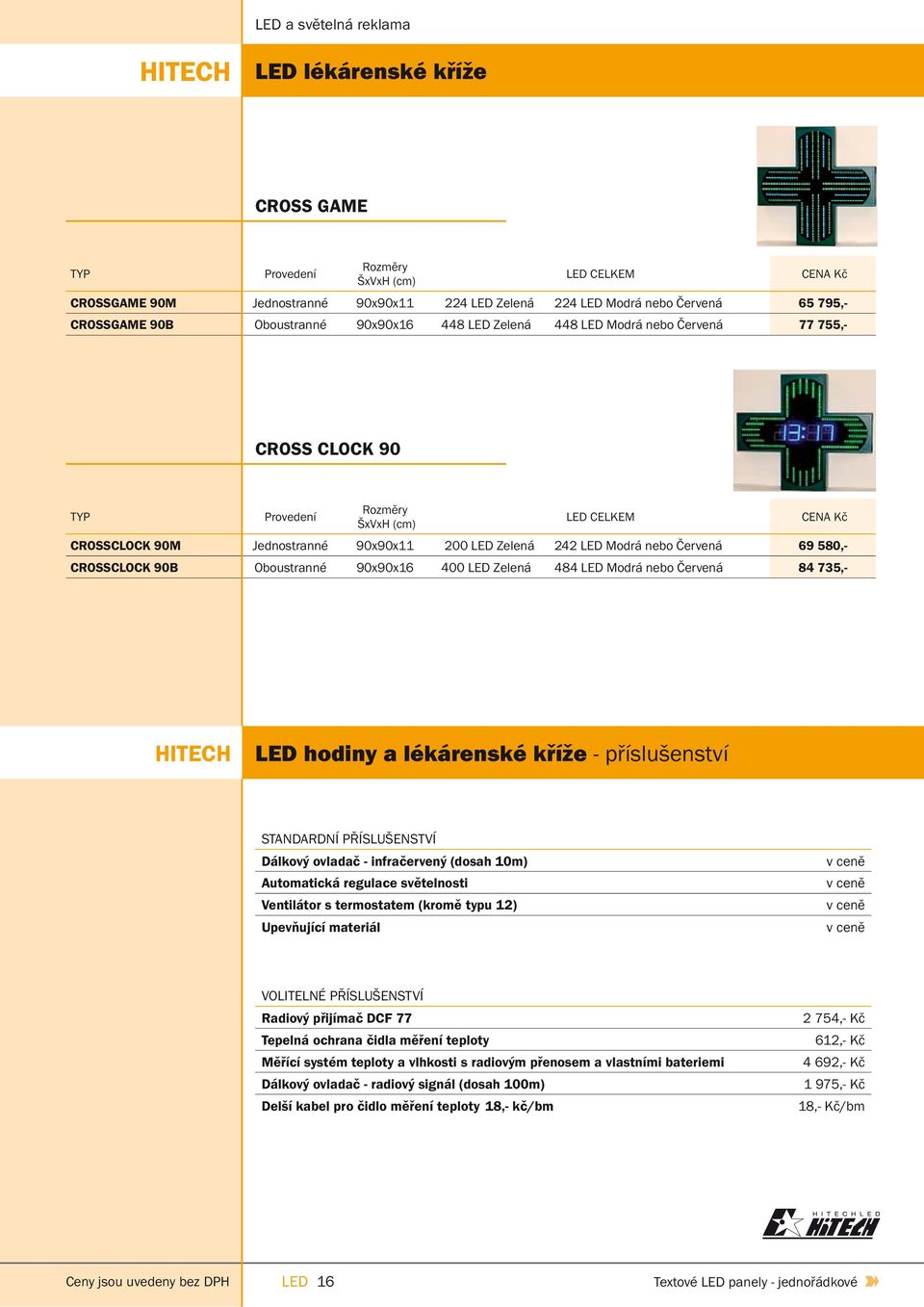 Modrá nebo Červená 69 580,- CROSSCLOCK 90B Oboustranné 90x90x16 400 LED Zelená 484 LED Modrá nebo Červená 84 735,- HITECH LED hodiny a lékárenské kříže - příslušenství STANDARDNÍ PŘÍSLUŠENSTVÍ