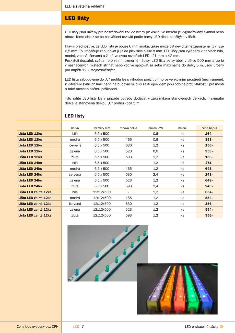 LED lišty jsou vyráběny v barvách bílá, modrá, zelená, červená a žlutá ve dvou roztečích LED - 21 mm a 42 mm. Poskytují dostatek světla i pro velmi rozměrné nápisy.