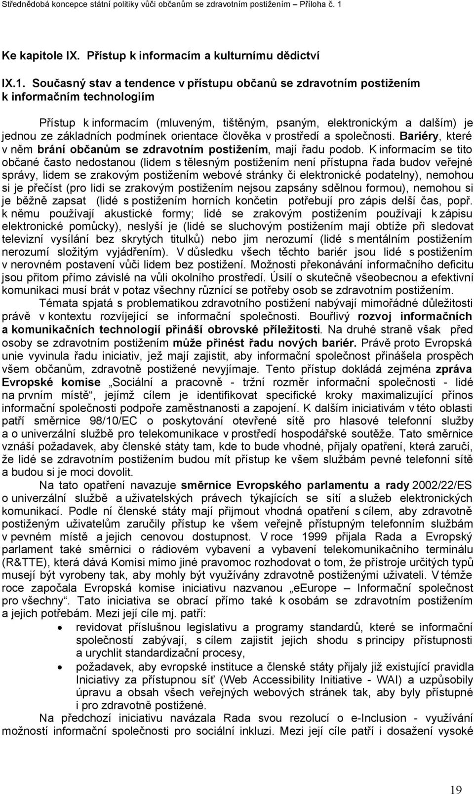 podmínek orientace člověka v prostředí a společnosti. Bariéry, které v něm brání občanům se zdravotním postižením, mají řadu podob.