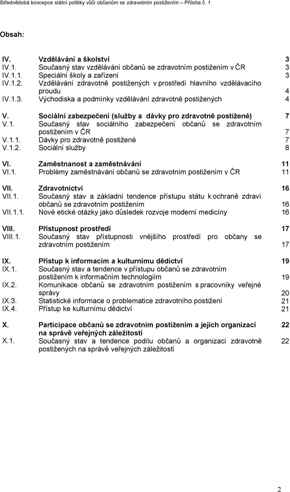 postižením v ČR Speciální školy a zařízení Vzdělávání zdravotně postižených v prostředí hlavního vzdělávacího proudu Východiska a podmínky vzdělávání zdravotně postižených Sociální zabezpečení