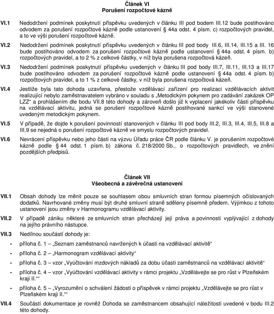 2 Nedodržení podmínek poskytnutí příspěvku uvedených v článku III pod body III.6, III.14, III.15 a III. 16 bude postihováno odvodem za porušení rozpočtové kázně podle ustanovení 44a odst. 4 písm.