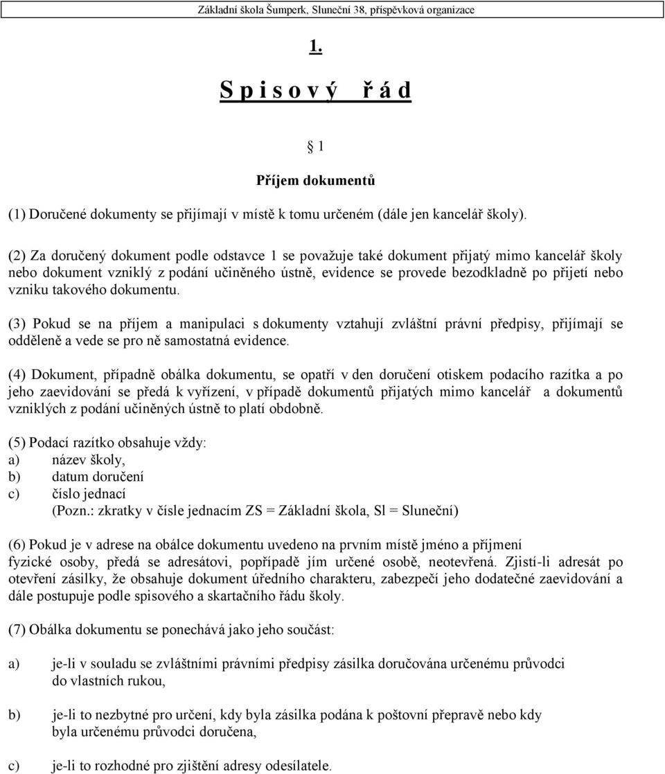 takového dokumentu. (3) Pokud se na příjem a manipulaci s dokumenty vztahují zvláštní právní předpisy, přijímají se odděleně a vede se pro ně samostatná evidence.