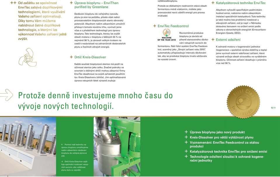 + Úprava bioplynu EnviThan purified by Greenlane Dodávání bioplynu do veřejného rozvodu plynu je sice na počátku, přesto však nabízí provozovatelům bioplynových stanic obrovský potenciál.