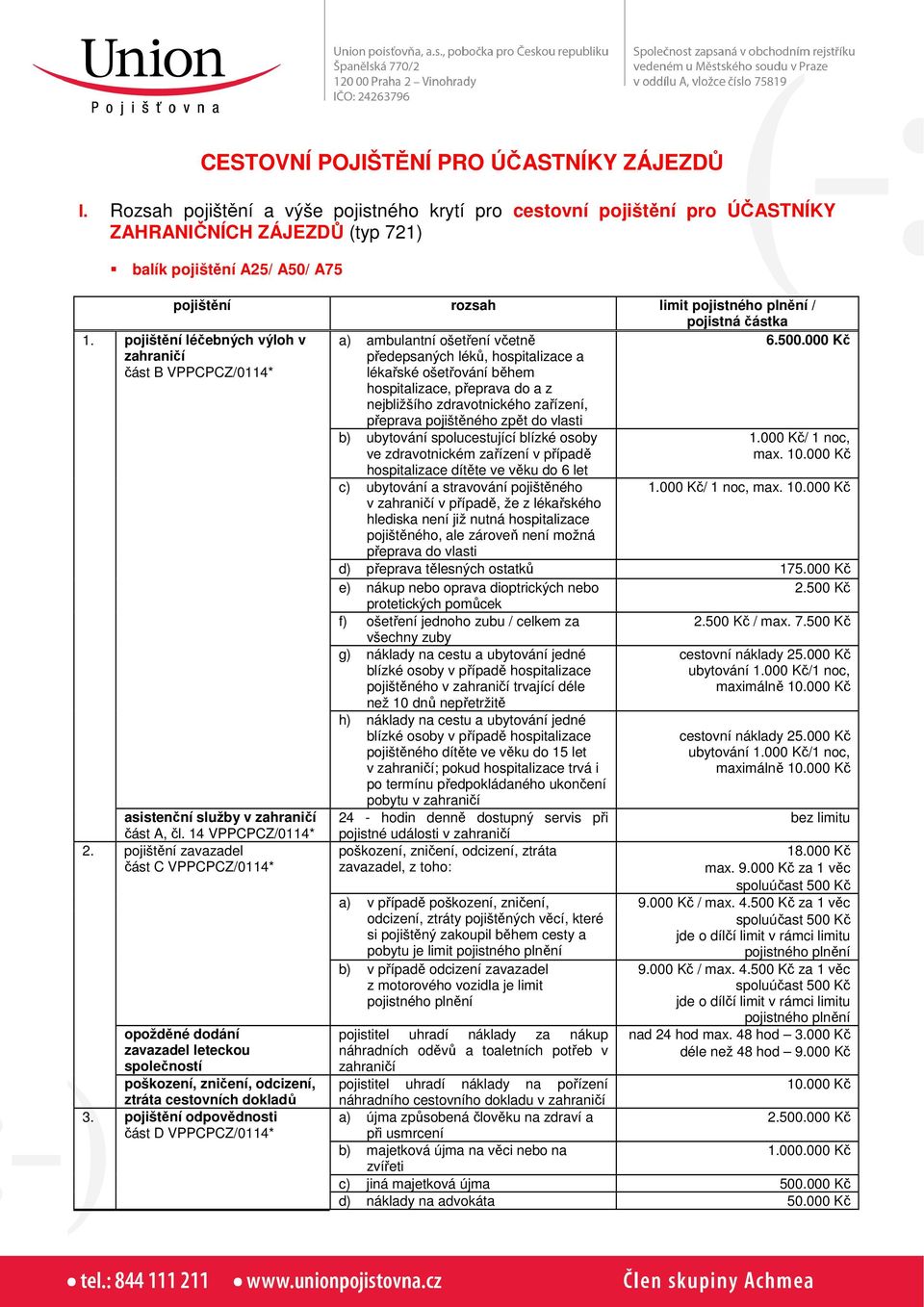 pojištění léčebných výloh v část B VPPCPCZ/0114* a) ambulantní ošetření včetně předepsaných léků, hospitalizace a lékařské ošetřování během hospitalizace, přeprava do a z nejbližšího zdravotnického