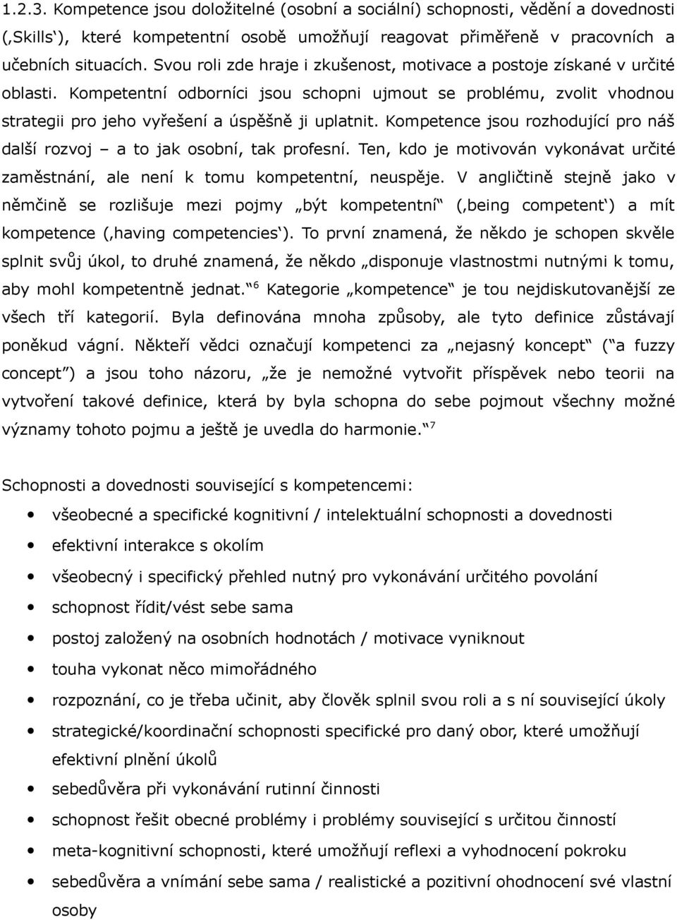 jsou rozhodující pro náš další rozvoj a to jak osobní, tak profesní. Ten, kdo je motivován vykonávat určité zaměstnání, ale není k tomu kompetentní, neuspěje.