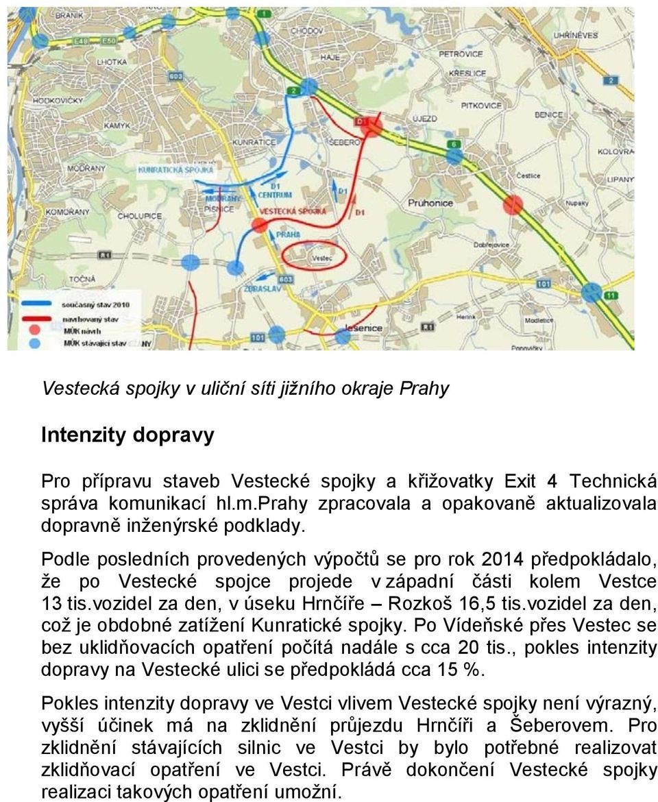 Podle posledních provedených výpočtů se pro rok 2014 předpokládalo, ţe po Vestecké spojce projede v západní části kolem Vestce 13 tis.vozidel za den, v úseku Hrnčíře Rozkoš 16,5 tis.