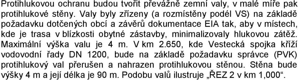 blízkosti obytné zástavby, minimalizovaly hlukovou zátěţ. Maximální výška valu je 4 m. V km 2.