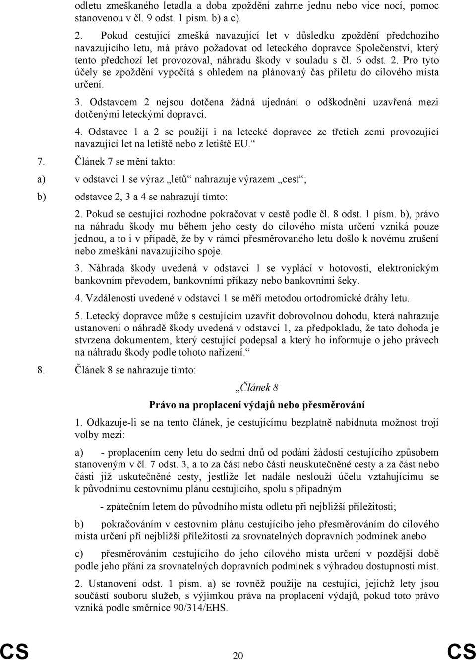 souladu s čl. 6 odst. 2. Pro tyto účely se zpoždění vypočítá s ohledem na plánovaný čas příletu do cílového místa určení. 3.