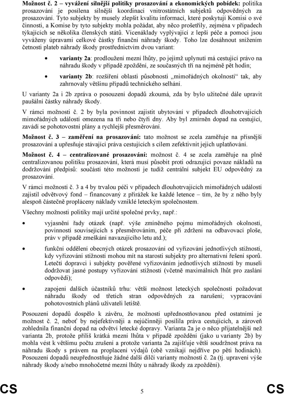 členských států. Vícenáklady vyplývající z lepší péče a pomoci jsou vyváženy úpravami celkové částky finanční náhrady škody.