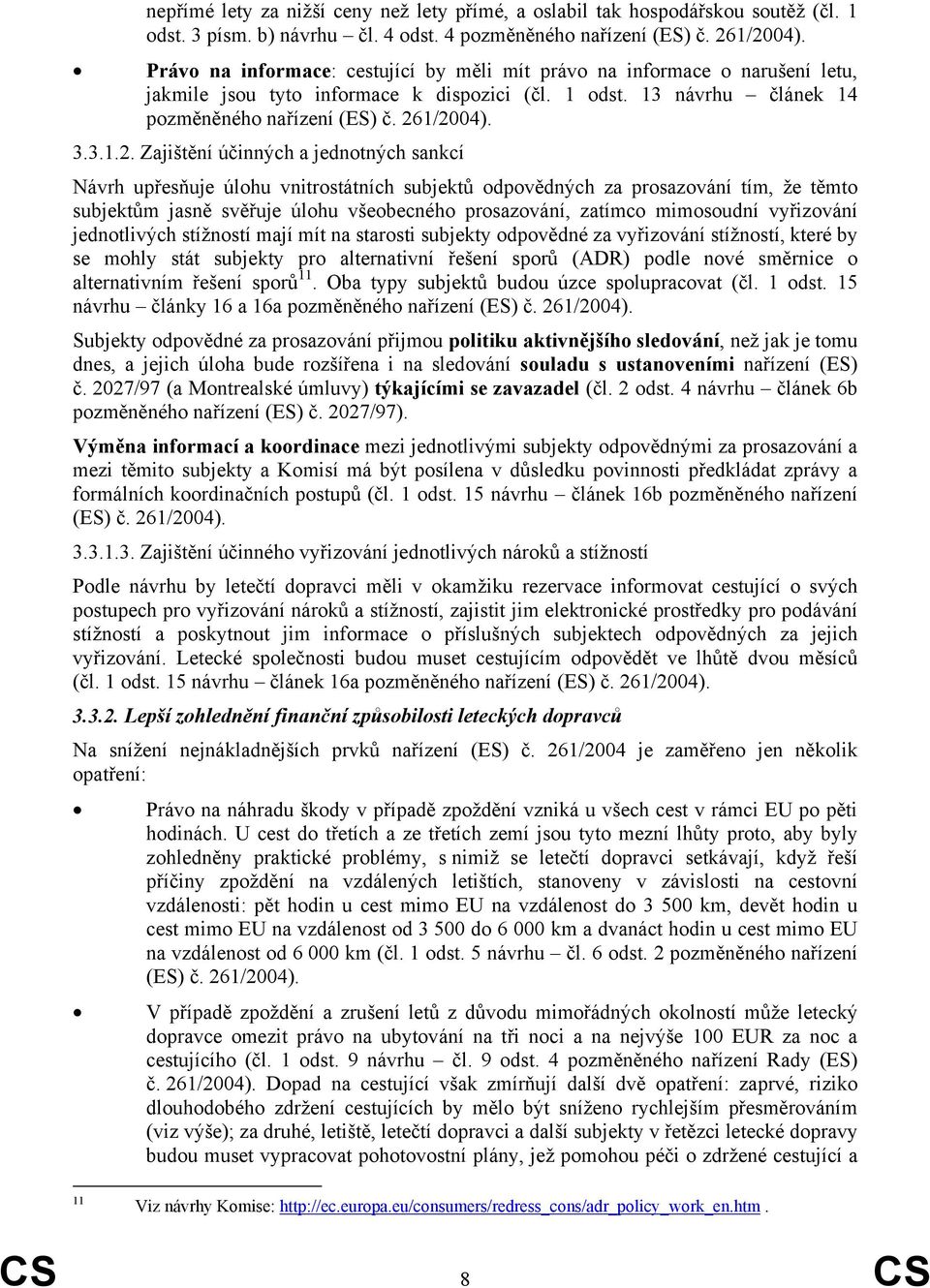 1/2004). 3.3.1.2. Zajištění účinných a jednotných sankcí Návrh upřesňuje úlohu vnitrostátních subjektů odpovědných za prosazování tím, že těmto subjektům jasně svěřuje úlohu všeobecného prosazování,