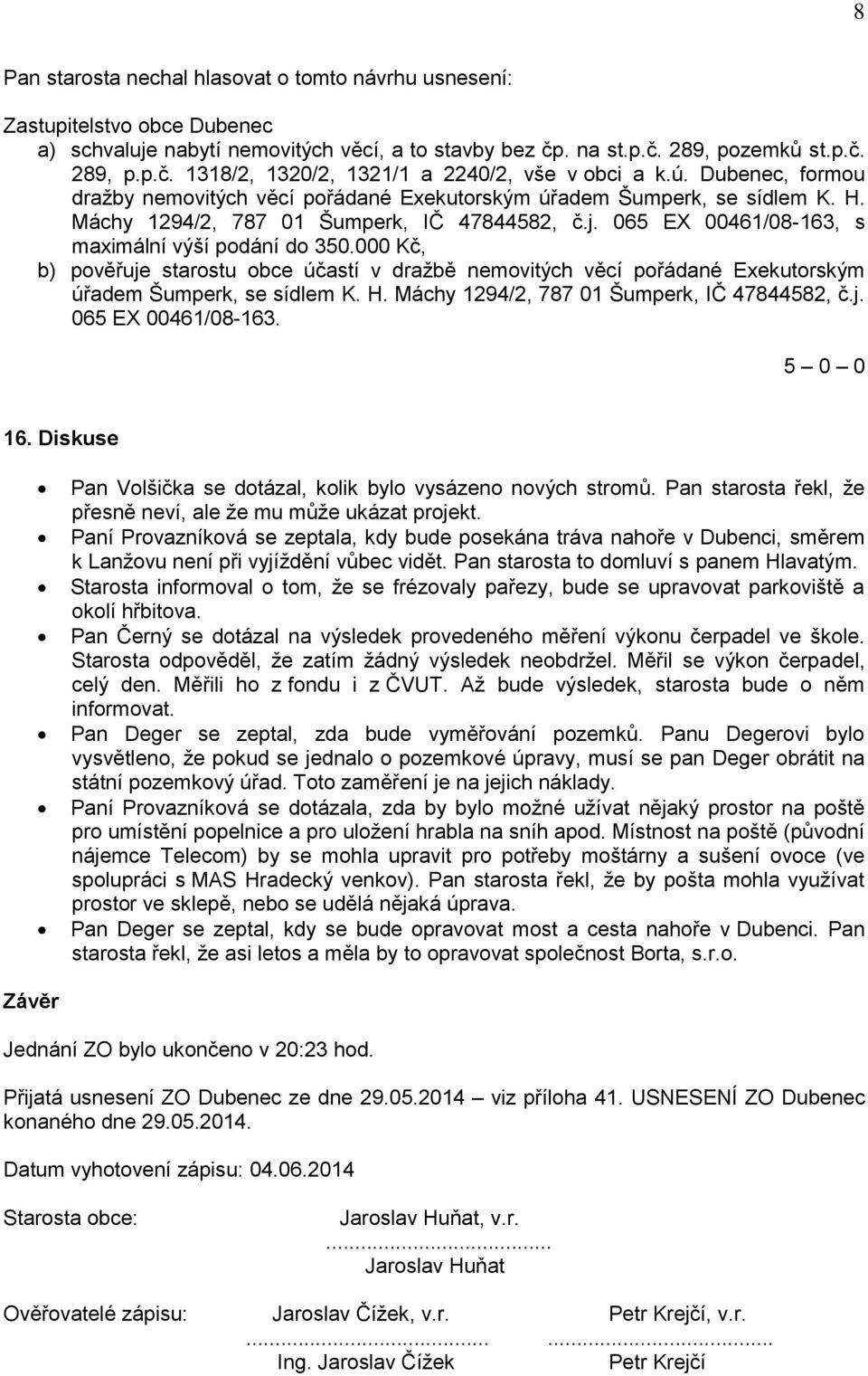 000 Kč, b) pověřuje starostu obce účastí v dražbě nemovitých věcí pořádané Exekutorským úřadem Šumperk, se sídlem K. H. Máchy 1294/2, 787 01 Šumperk, IČ 47844582, č.j. 065 EX 00461/08-163. 16.