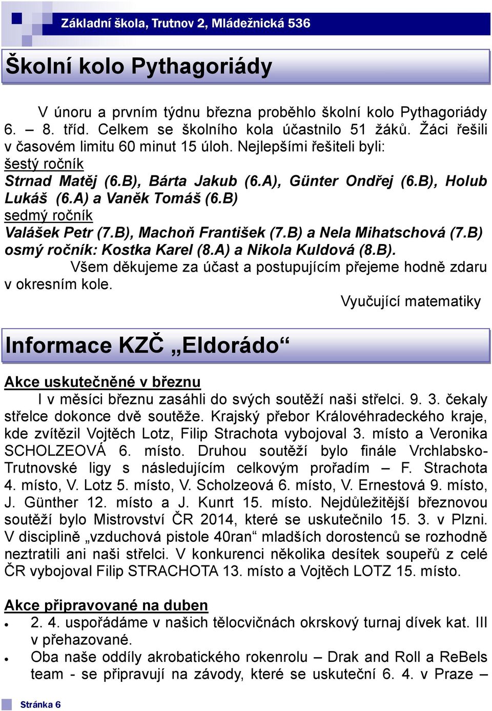 B) a Nela Mihatschová (7.B) osmý ročník: Kostka Karel (8.A) a Nikola Kuldová (8.B). Všem děkujeme za účast a postupujícím přejeme hodně zdaru v okresním kole.