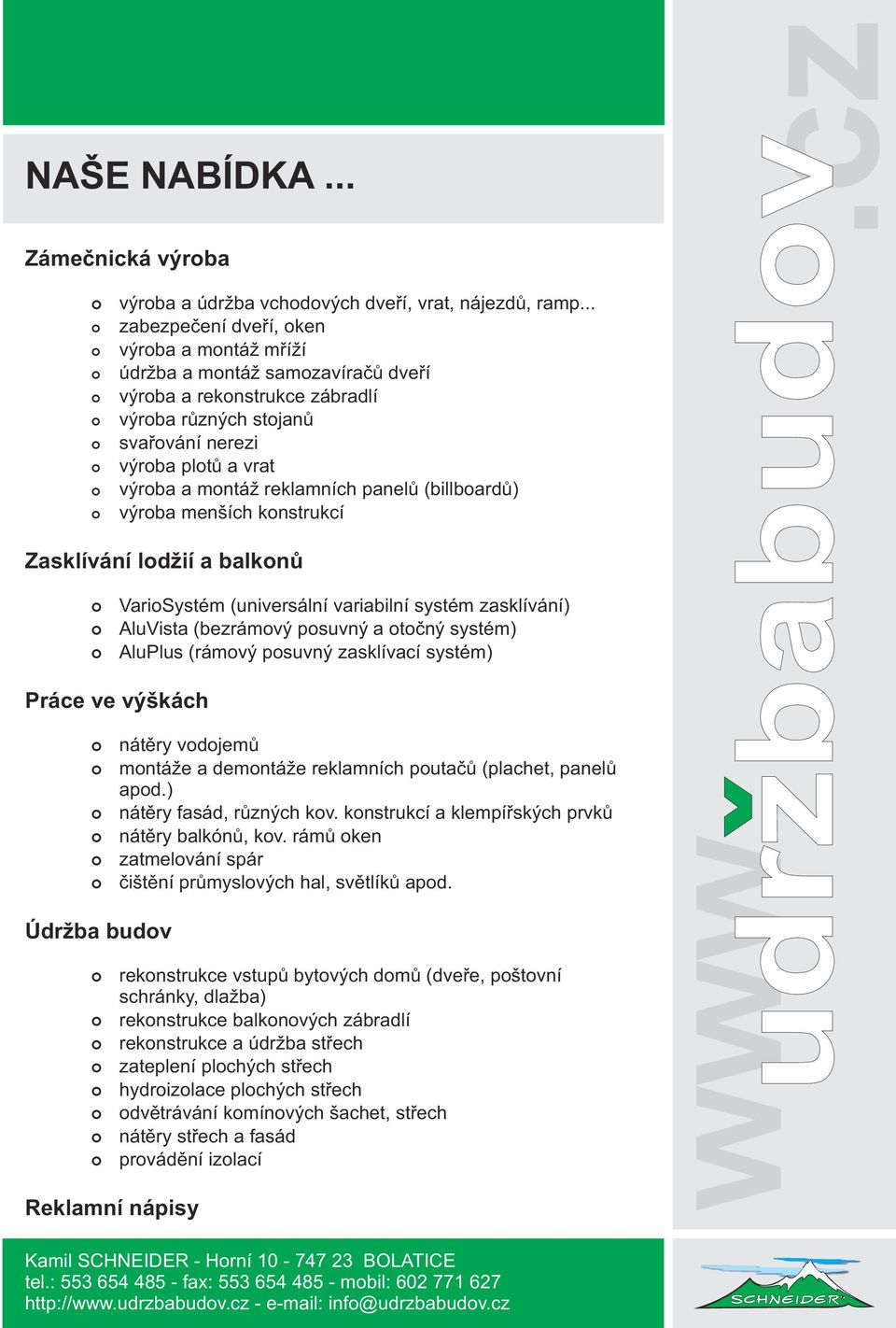 panelù (billboardù) výroba menších konstrukcí Zasklívání lodií a balkonù Práce ve výškách Údrba budov Reklamní nápisy VarioSystém (universální variabilní systém zasklívání) AluVista (bezrámový