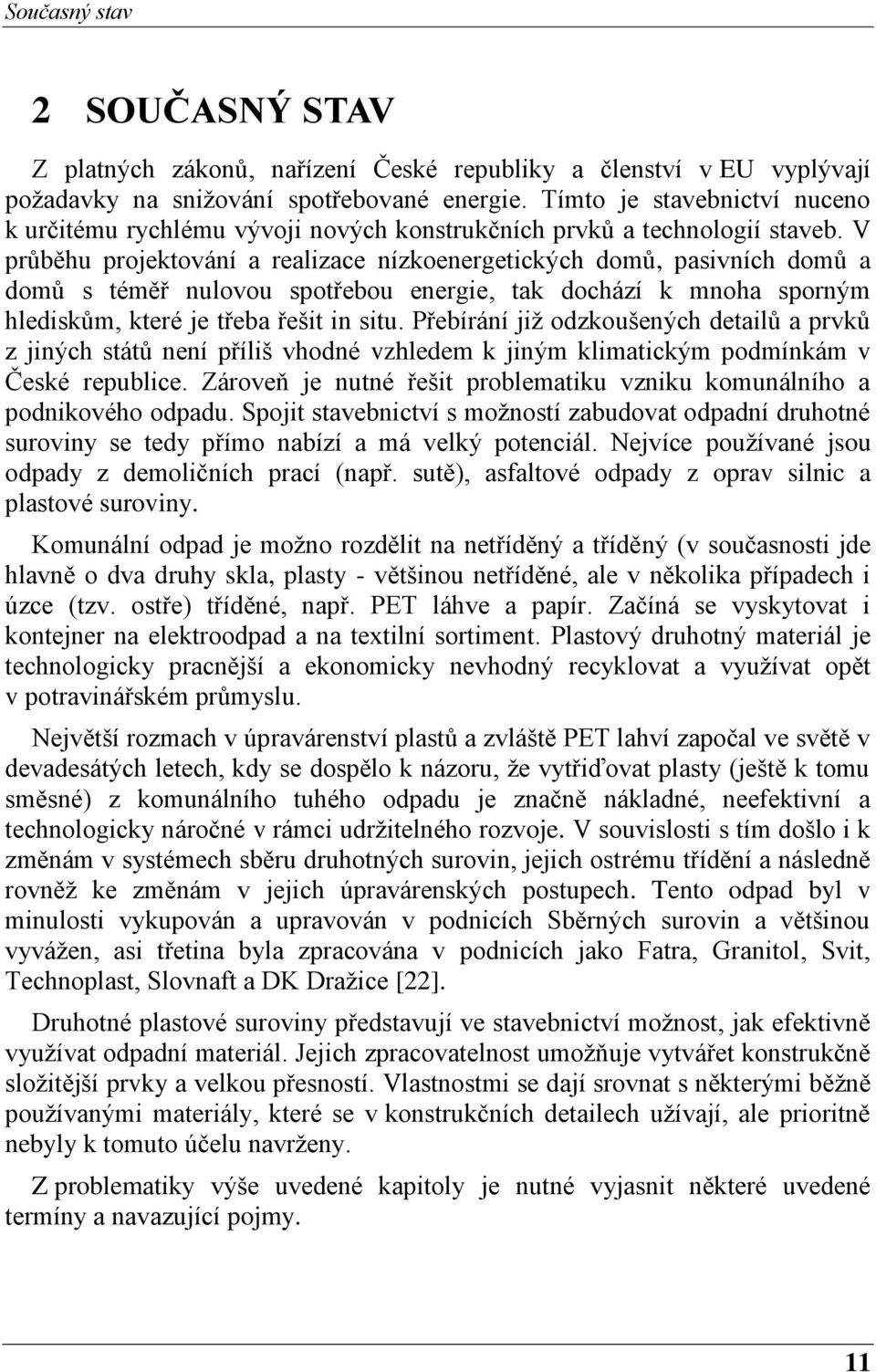 V průběhu projektování a realizace nízkoenergetických domů, pasivních domů a domů s téměř nulovou spotřebou energie, tak dochází k mnoha sporným hlediskům, které je třeba řešit in situ.