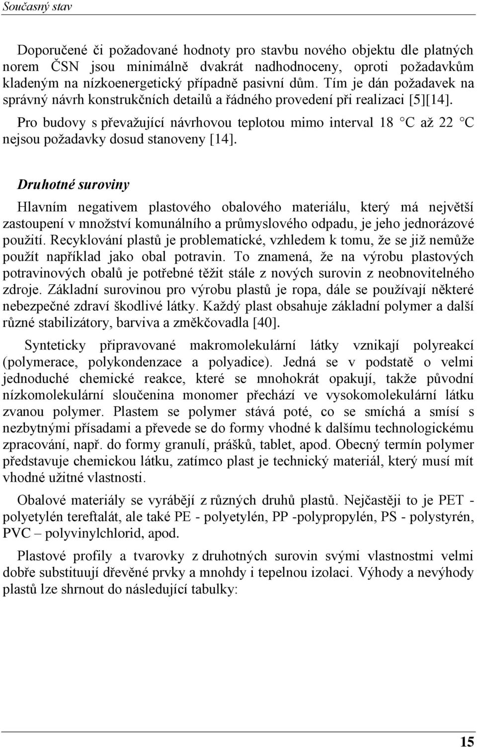 Pro budovy s převažující návrhovou teplotou mimo interval 18 C až 22 C nejsou požadavky dosud stanoveny [14].