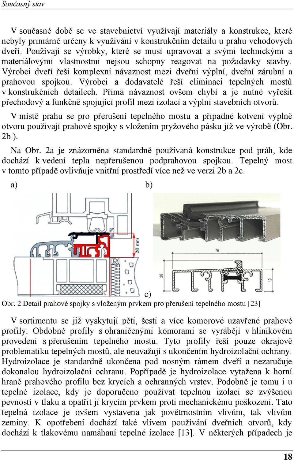 Výrobci dveří řeší komplexní návaznost mezi dveřní výplní, dveřní zárubní a prahovou spojkou. Výrobci a dodavatelé řeší eliminaci tepelných mostů v konstrukčních detailech.