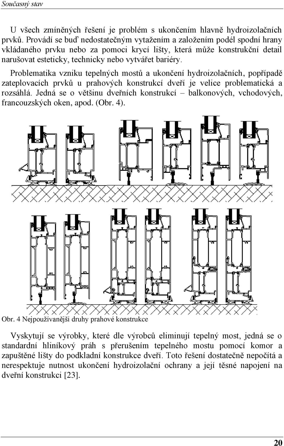 Problematika vzniku tepelných mostů a ukončení hydroizolačních, popřípadě zateplovacích prvků u prahových konstrukcí dveří je velice problematická a rozsáhlá.