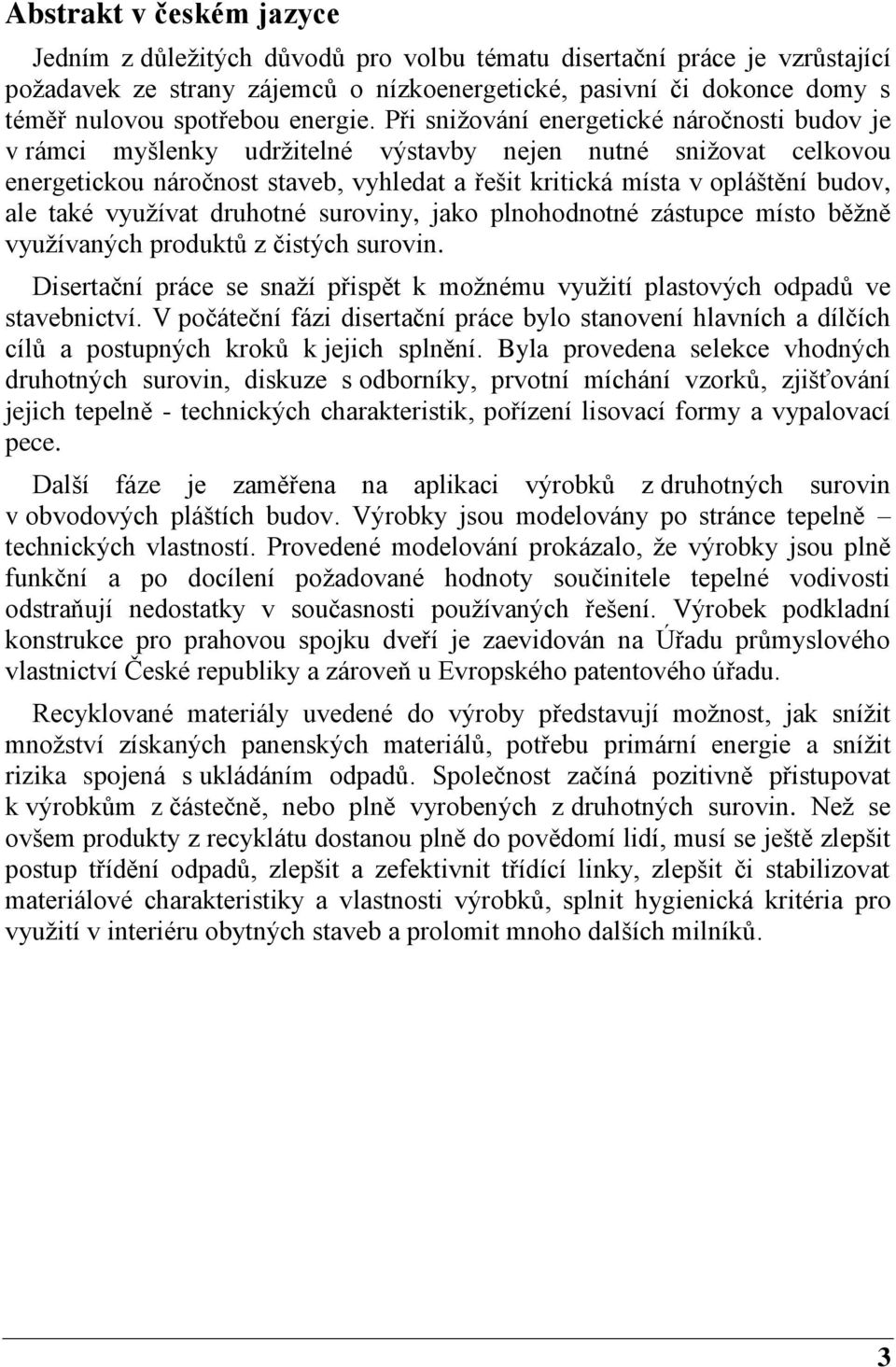 Při snižování energetické náročnosti budov je v rámci myšlenky udržitelné výstavby nejen nutné snižovat celkovou energetickou náročnost staveb, vyhledat a řešit kritická místa v opláštění budov, ale