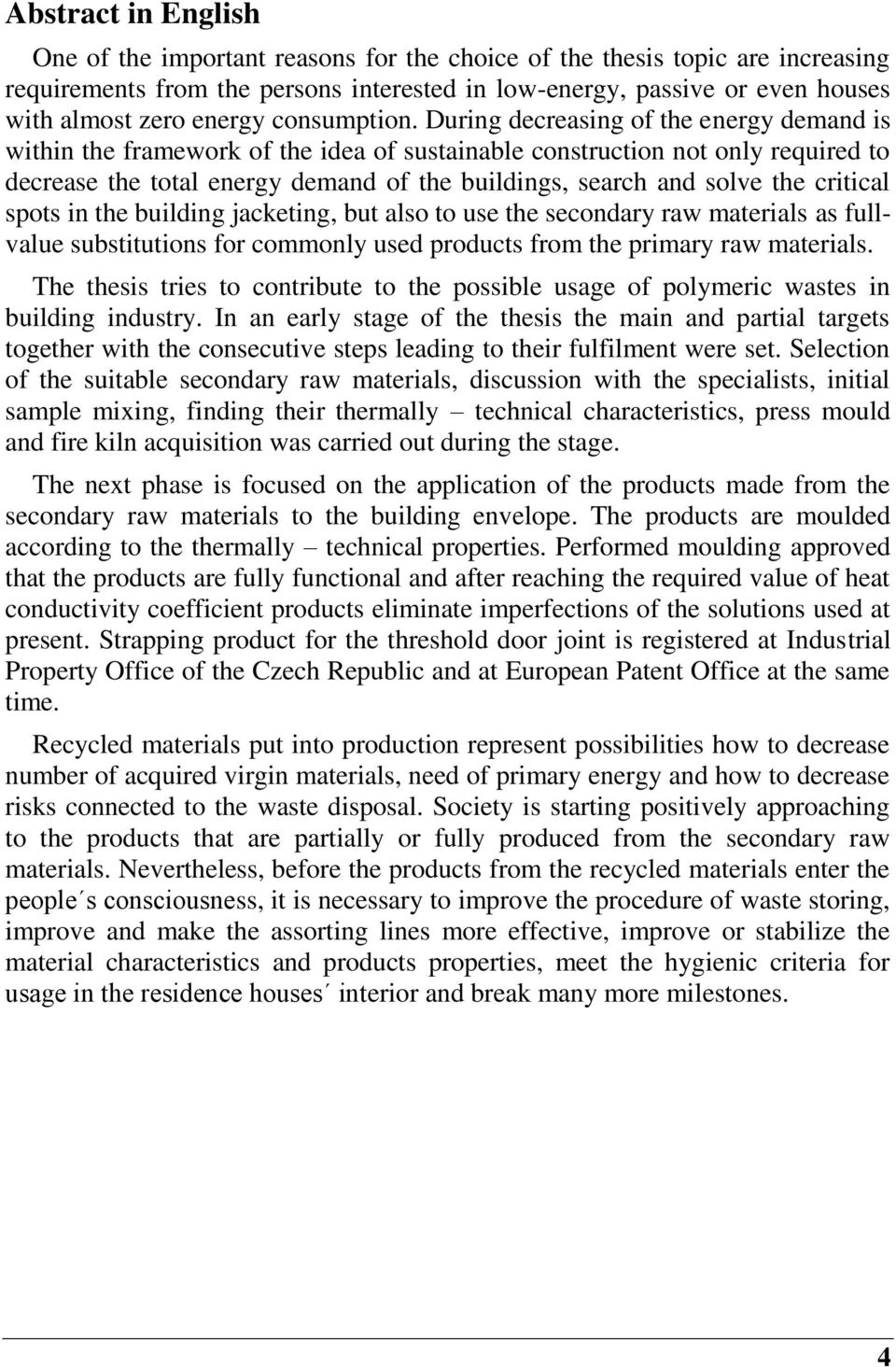 During decreasing of the energy demand is within the framework of the idea of sustainable construction not only required to decrease the total energy demand of the buildings, search and solve the