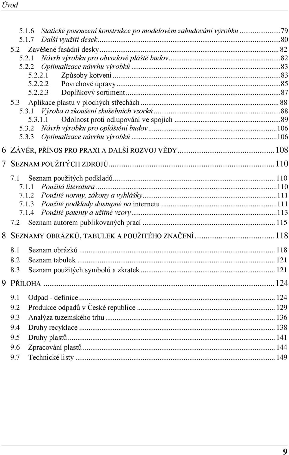 .. 89 5.3.2 Návrh výrobku pro opláštění budov... 106 5.3.3 Optimalizace návrhu výrobků... 106 6 ZÁVĚR, PŘÍNOS PRO PRAXI A DALŠÍ ROZVOJ VĚDY... 108 7 SEZNAM POUŽITÝCH ZDROJŮ... 110 7.