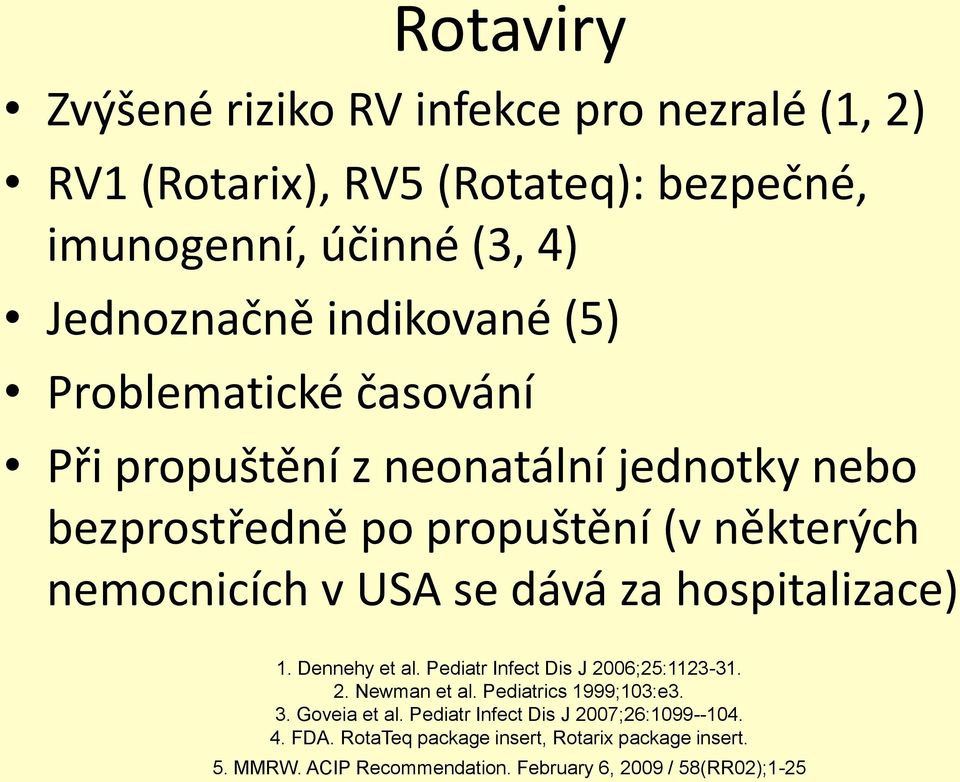 hospitalizace) 1. Dennehy et al. Pediatr Infect Dis J 2006;25:1123-31. 2. Newman et al. Pediatrics 1999;103:e3. 3. Goveia et al.