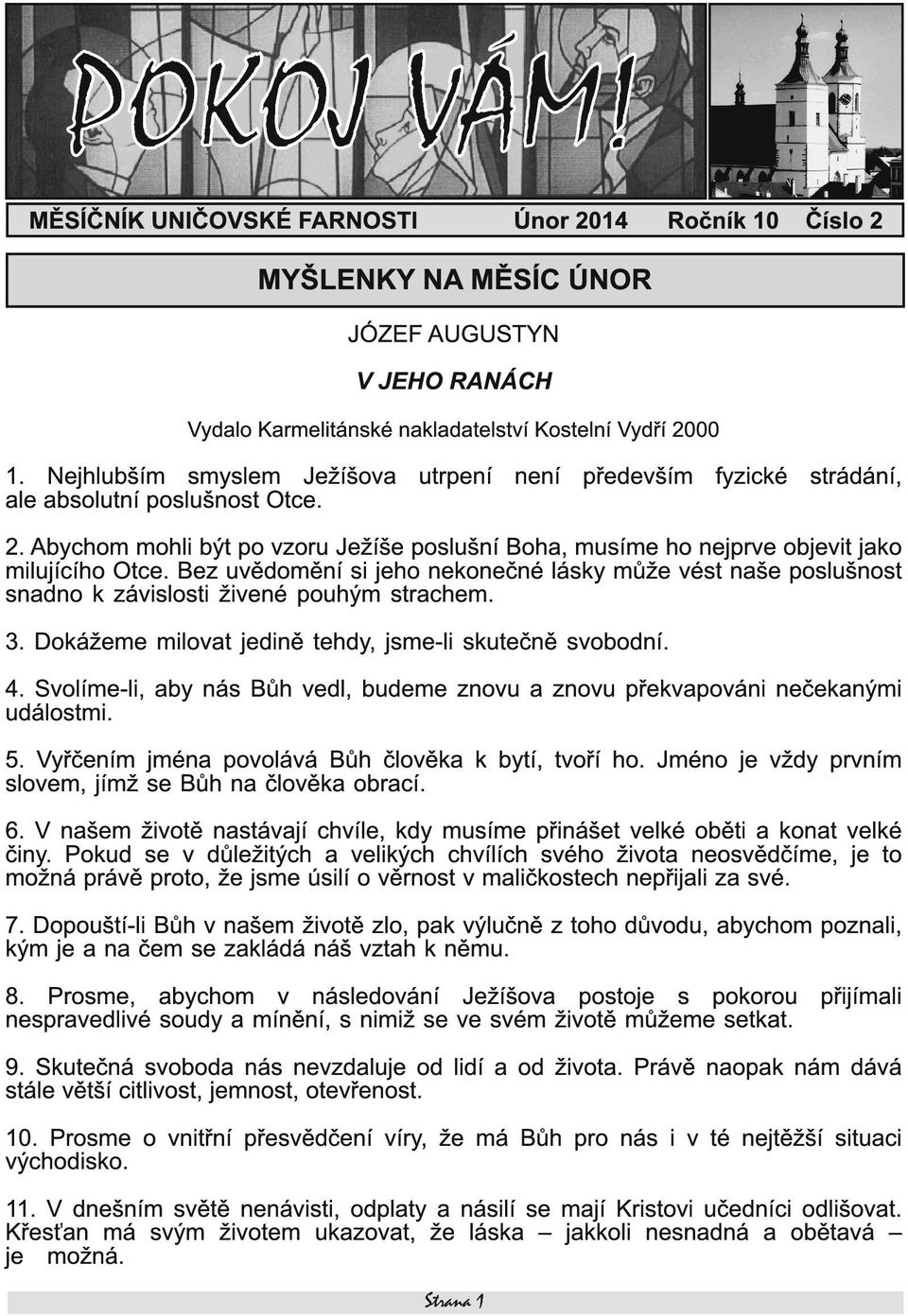 Bez uvědomění si jeho nekonečné lásky může vést naše poslušnost snadno k závislosti živené pouhým strachem. 3. Dokážeme milovat jedině tehdy, jsme-li skutečně svobodní. 4.