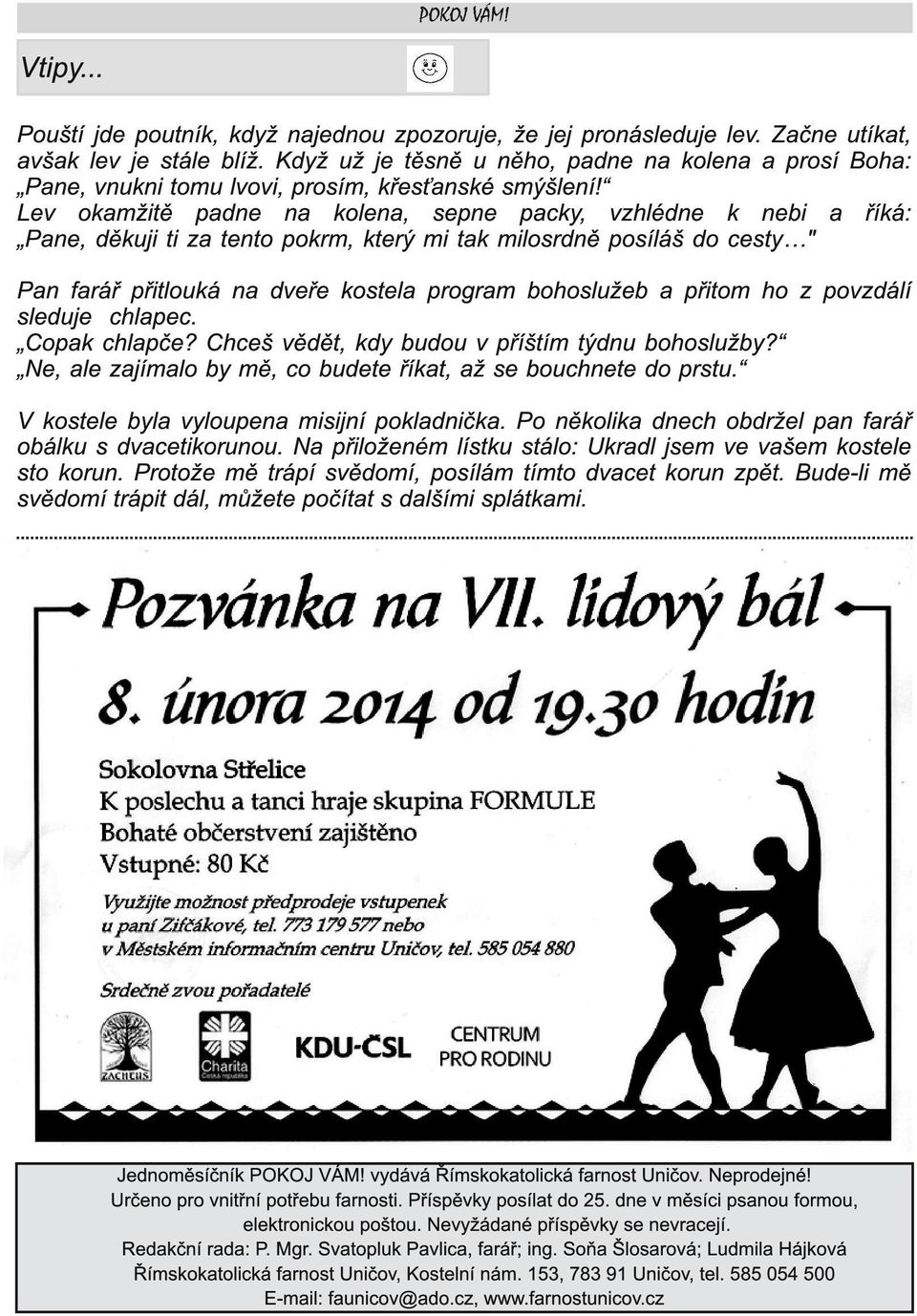 Lev okamžitě padne na kolena, sepne packy, vzhlédne k nebi a říká: Pane, děkuji ti za tento pokrm, který mi tak milosrdně posíláš do cesty6" Pan farář přitlouká na dveře kostela program bohoslužeb a