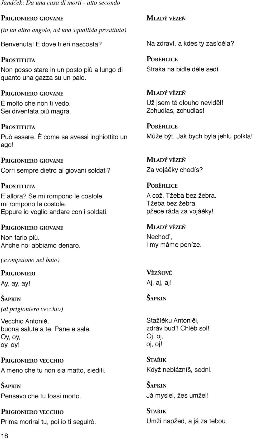 È come se avessi inghiottito un ago! PRIGIONIERO GIOVANE Corri sempre dietro ai giovani soldati? PROSTITUTA E allora? Se mi rompono le costole, mi rompono le costole.