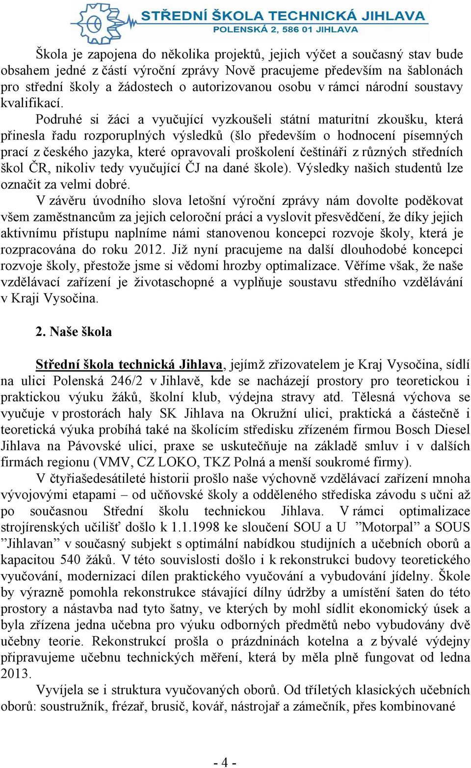 Podruhé si žáci a vyučující vyzkoušeli státní maturitní zkoušku, která přinesla řadu rozporuplných výsledků (šlo především o hodnocení písemných prací z českého jazyka, které opravovali proškolení