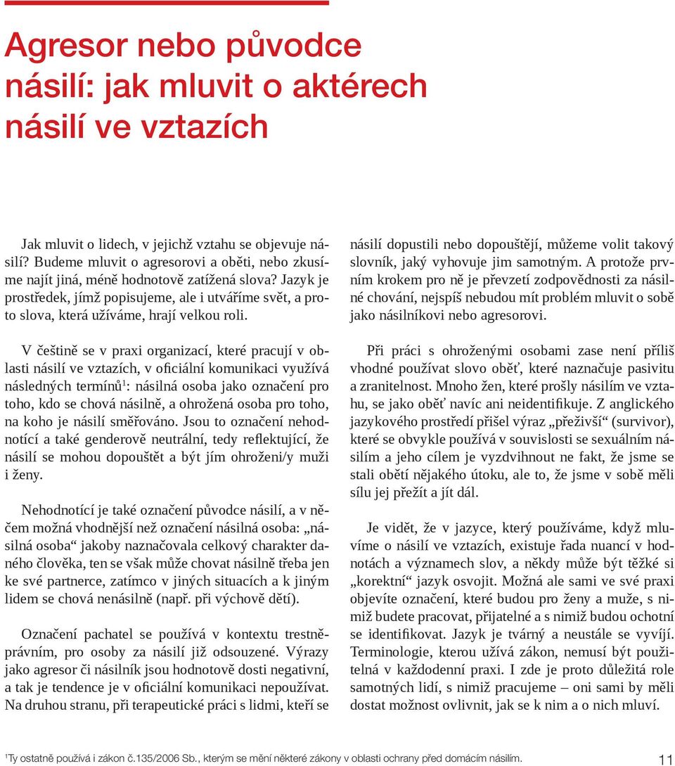 V češtině se v praxi organizací, které pracují v oblasti násilí ve vztazích, v oficiální komunikaci využívá následných termínů 1 : násilná osoba jako označení pro toho, kdo se chová násilně, a