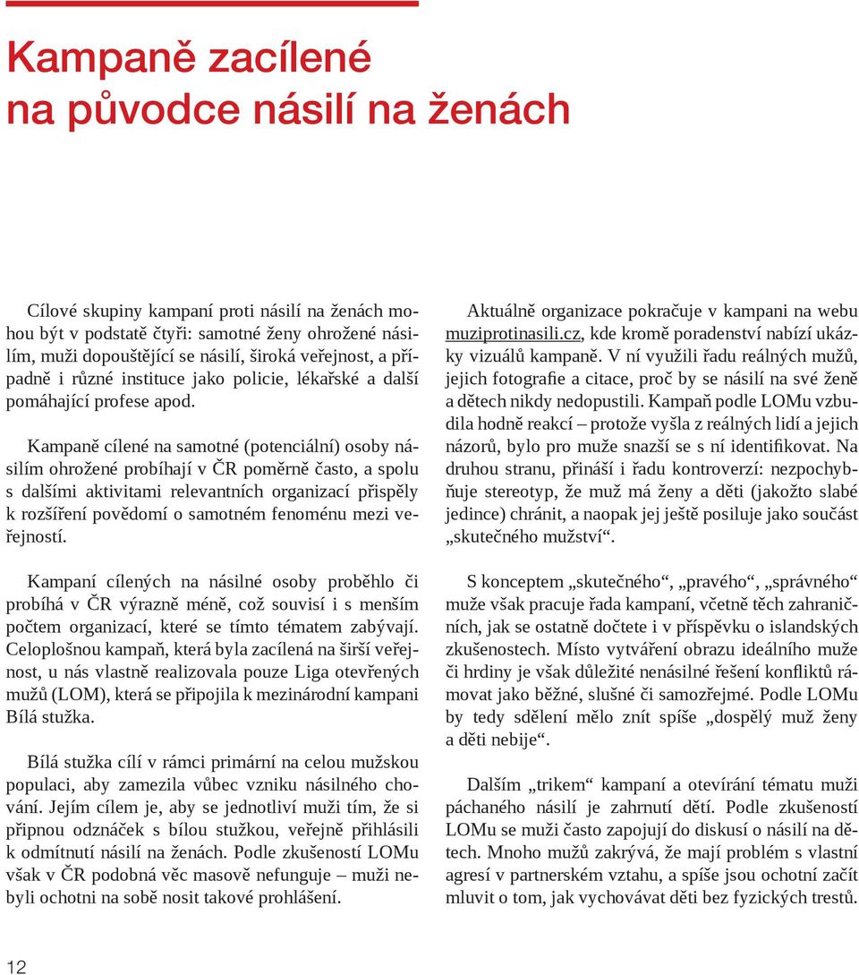 Kampaně cílené na samotné (potenciální) osoby násilím ohrožené probíhají v ČR poměrně často, a spolu s dalšími aktivitami relevantních organizací přispěly k rozšíření povědomí o samotném fenoménu