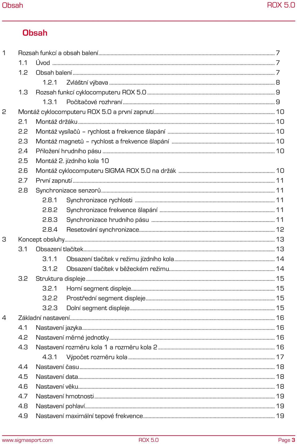 .. 10 2.5 Montáž 2. jízdního kola 10 2.6 Montáž cyklocomputeru SIGMA na držák... 10 2.7 První zapnutí... 11 2.8 Synchronizace senzorů... 11 2.8.1 Synchronizace rychlosti... 11 2.8.2 Synchronizace frekvence šlapání.