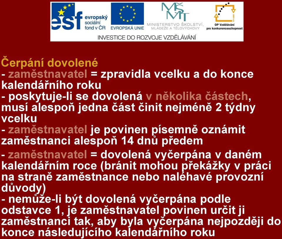 vyčerpána v daném kalendářním roce (bránit mohou překážky v práci na straně zaměstnance nebo naléhavé provozní důvody) - nemůže-li být dovolená