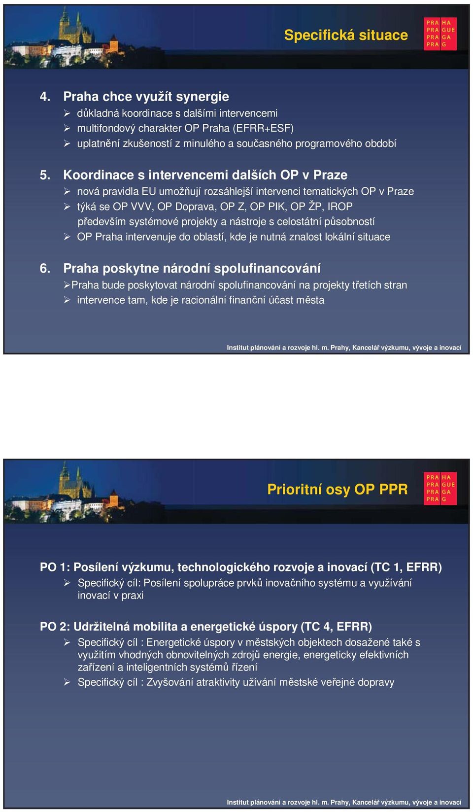 Koordinace s intervencemi dalších OP v Praze nová pravidla EU umož ují rozsáhlejší intervenci tematických OP v Praze týká se OP VVV, OP Doprava, OP Z, OP PIK, OP ŽP, IROP p edevším systémové projekty