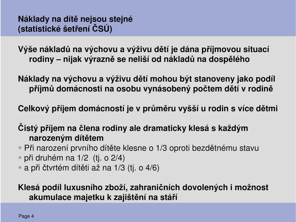 vyšší u rodin s více dětmi Čistý příjem na člena rodiny ale dramaticky klesá s každým narozeným dítětem Při narození prvního dítěte klesne o 1/3 oproti bezdětnému stavu