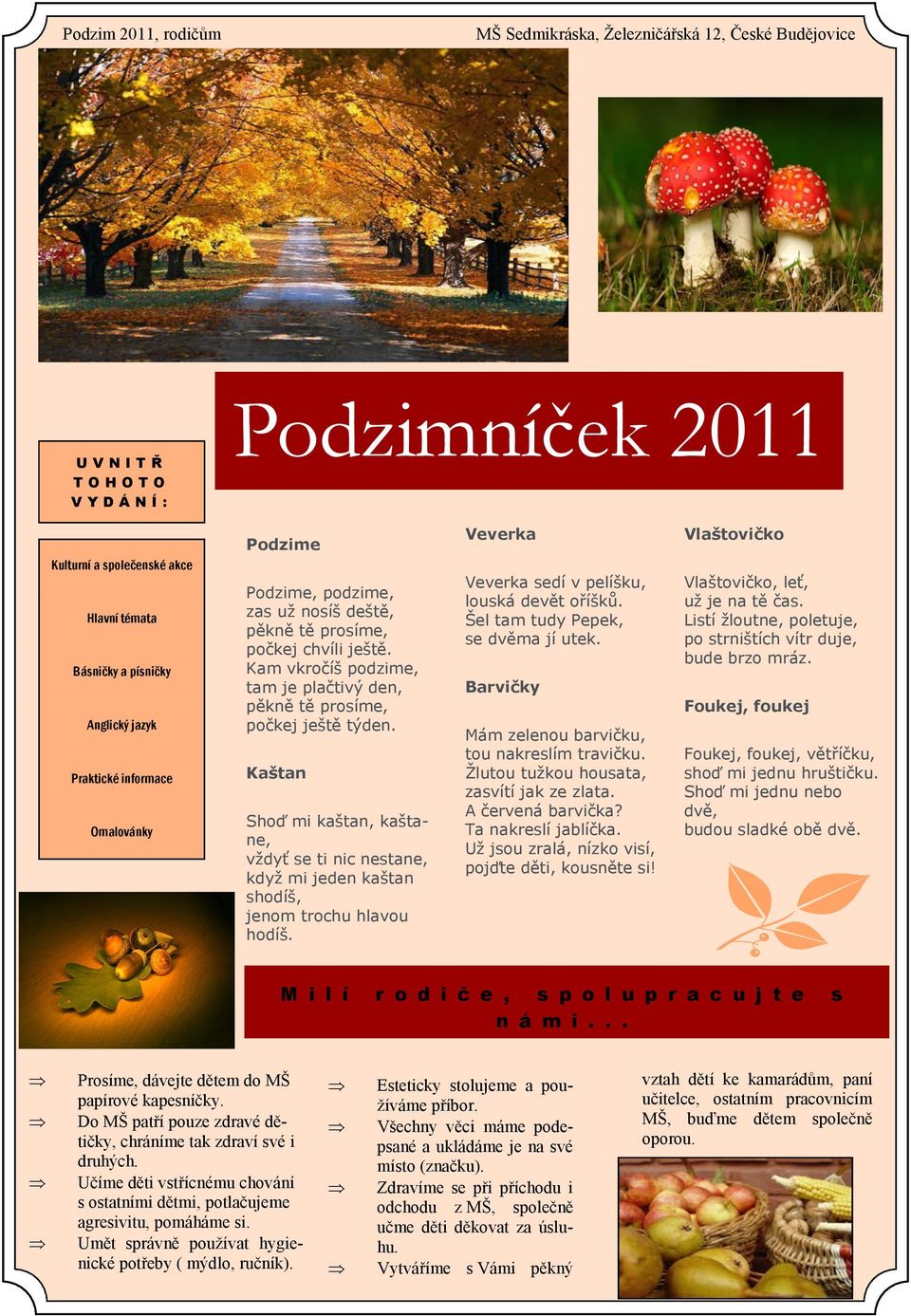 Kam vkročíš podzime, tam je plačtivý den, pěkně tě prosíme, počkej ještě týden. Kaštan Shoď mi kaštan, kaštane, vţdyť se ti nic nestane, kdyţ mi jeden kaštan shodíš, jenom trochu hlavou hodíš.