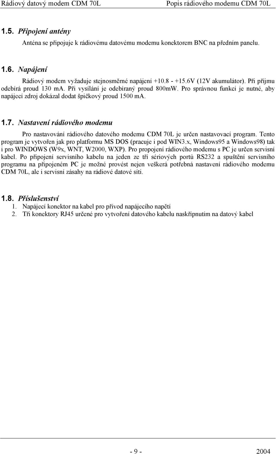 Pro správnou funkci je nutné, aby napájecí zdroj dokázal dodat špičkový proud 1500 ma. 1.7. Nastavení rádiového modemu Pro nastavování rádiového datového modemu CDM 70L je určen nastavovací program.