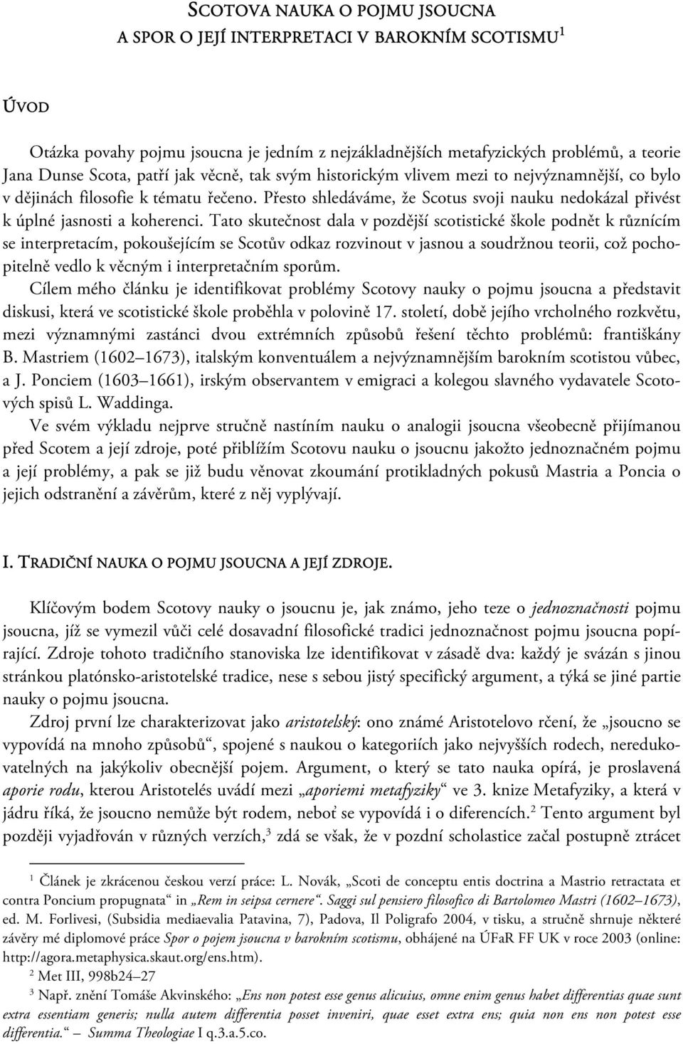 Tato skutečnost dala v pozdější scotistické škole podnět k různícím se interpretacím, pokoušejícím se Scotův odkaz rozvinout v jasnou a soudržnou teorii, což pochopitelně vedlo k věcným i