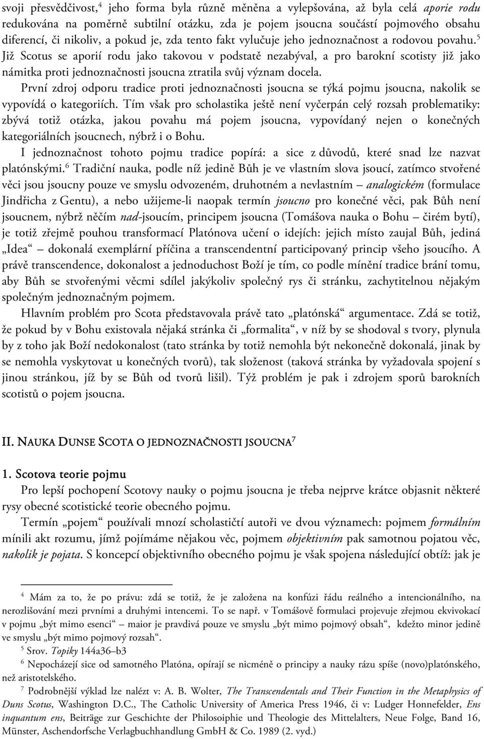 5 Již Scotus se aporií rodu jako takovou v podstatě nezabýval, a pro barokní scotisty již jako námitka proti jednoznačnosti jsoucna ztratila svůj význam docela.