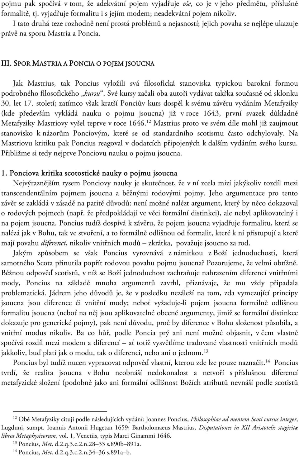 SPOR MASTRIA A PONCIA O POJEM JSOUCNA Jak Mastrius, tak Poncius vyložili svá filosofická stanoviska typickou barokní formou podrobného filosofického kursu.