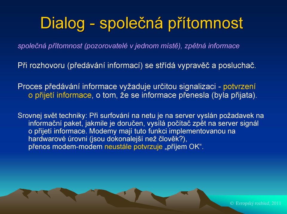 Srovnej svět techniky: Při surfování na netu je na server vyslán poţadavek na informační paket, jakmile je doručen, vysílá počítač zpět na server signál o