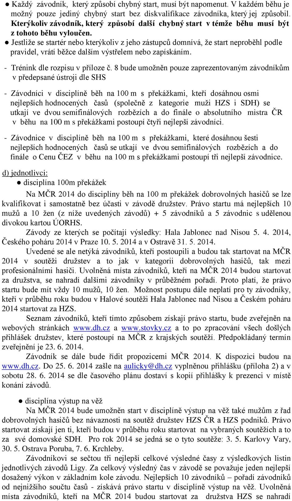 Jestliže se startér nebo kterýkoliv z jeho zástupců domnívá, že start neproběhl podle pravidel, vrátí běžce dalším výstřelem nebo zapískáním. - Trénink dle rozpisu v příloze č.