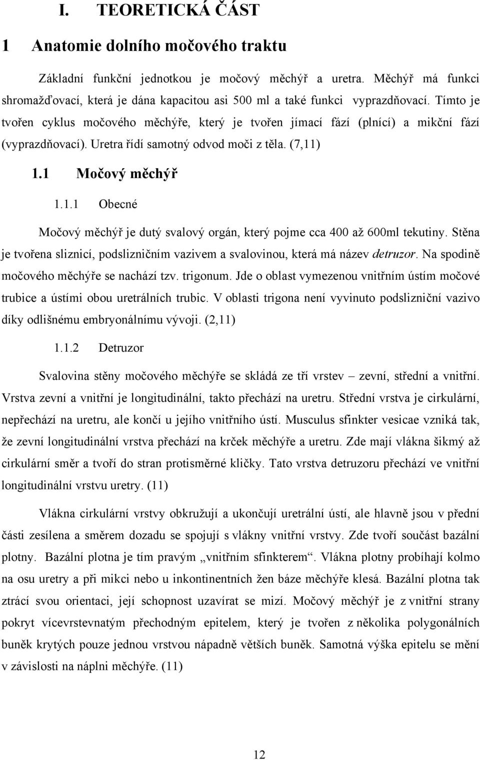 Tímto je tvořen cyklus močového měchýře, který je tvořen jímací fází (plnící) a mikční fází (vyprazdňovací). Uretra řídí samotný odvod moči z těla. (7,11