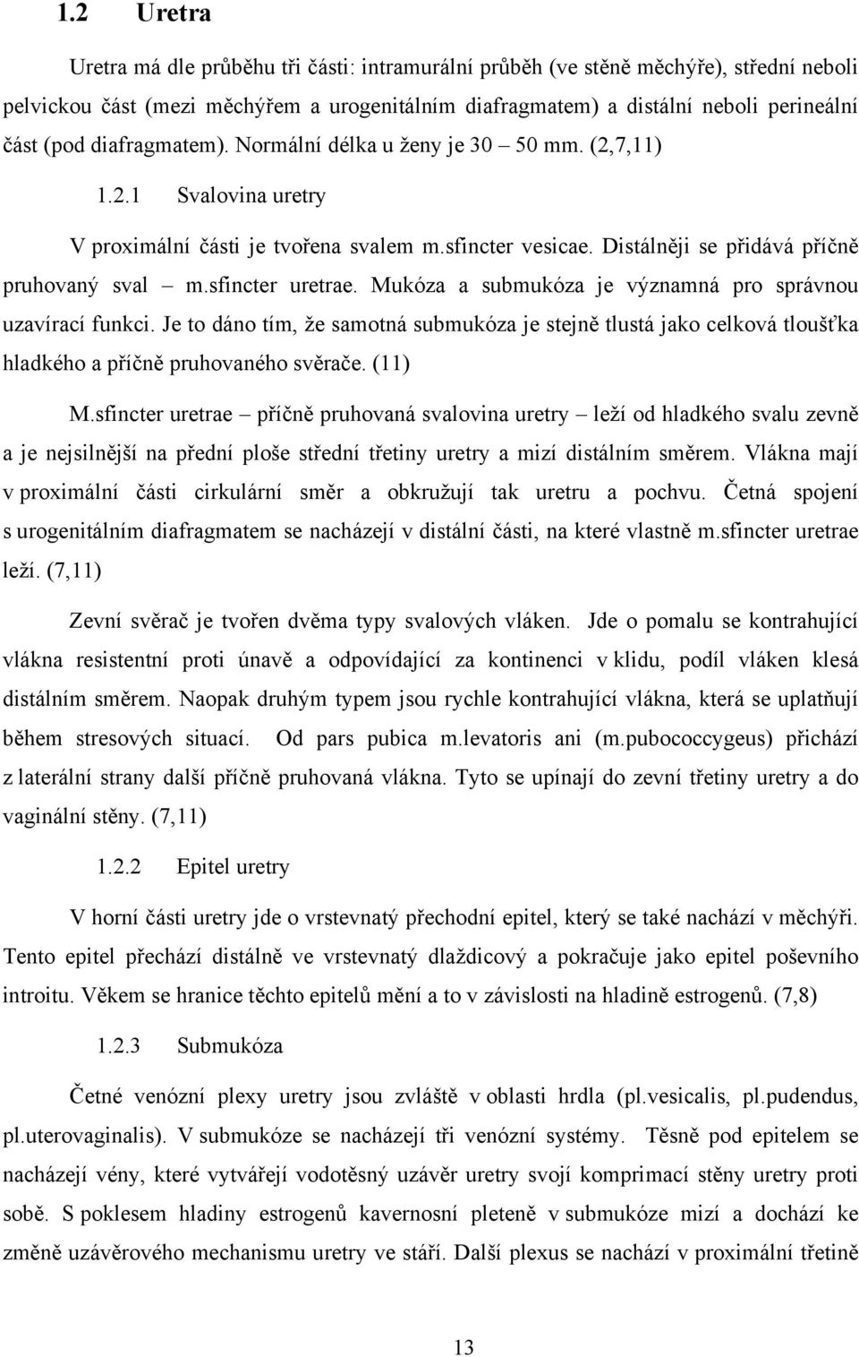 sfincter uretrae. Mukóza a submukóza je významná pro správnou uzavírací funkci. Je to dáno tím, že samotná submukóza je stejně tlustá jako celková tloušťka hladkého a příčně pruhovaného svěrače.