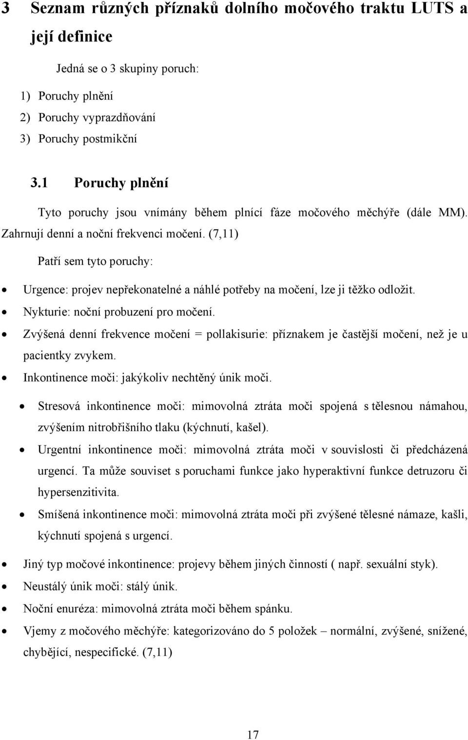 (7,11) Patří sem tyto poruchy: Urgence: projev nepřekonatelné a náhlé potřeby na močení, lze ji těžko odložit. Nykturie: noční probuzení pro močení.